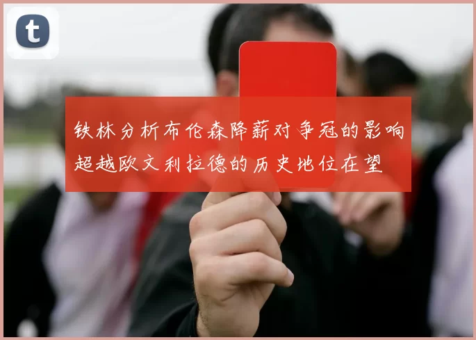 铁林分析布伦森降薪对争冠的影响超越欧文利拉德的历史地位在望