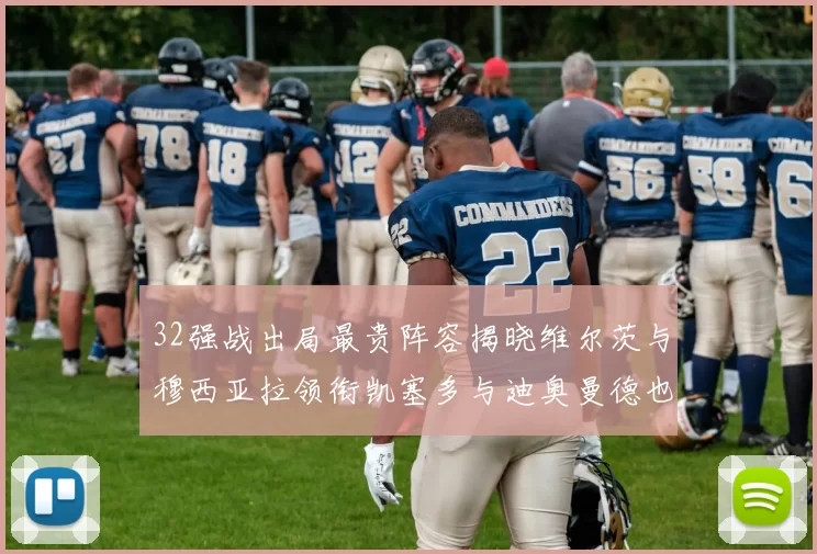 32强战出局最贵阵容揭晓维尔茨与穆西亚拉领衔凯塞多与迪奥曼德也在其中